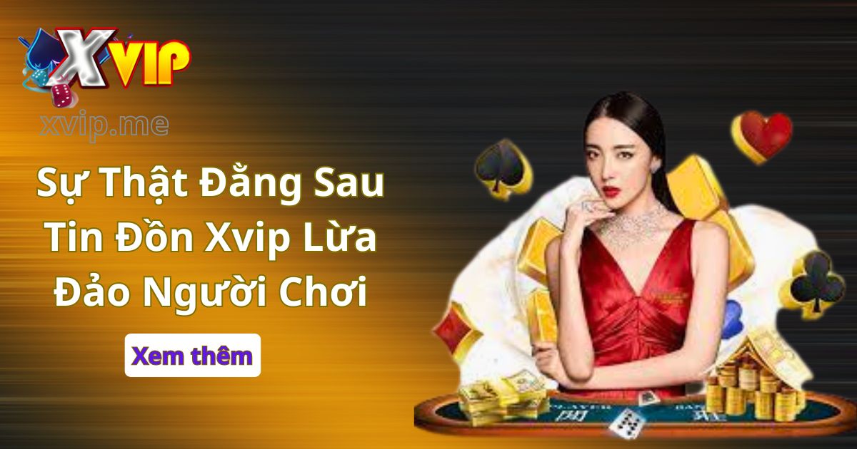 Sự thật đằng sau tin đồn Xvip lừa đảo người chơi
